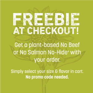 Freebie at checkout! Get a plant-based no beef or no salmon no-hide with your order.